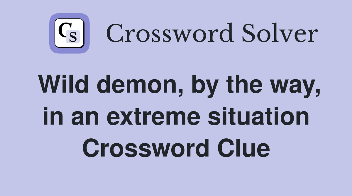 Wild demon, by the way, in an extreme situation Crossword Clue
