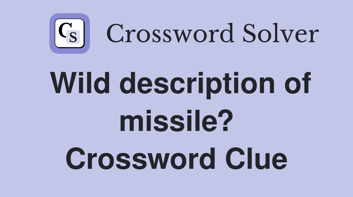 Wild description of missile? Crossword Clue