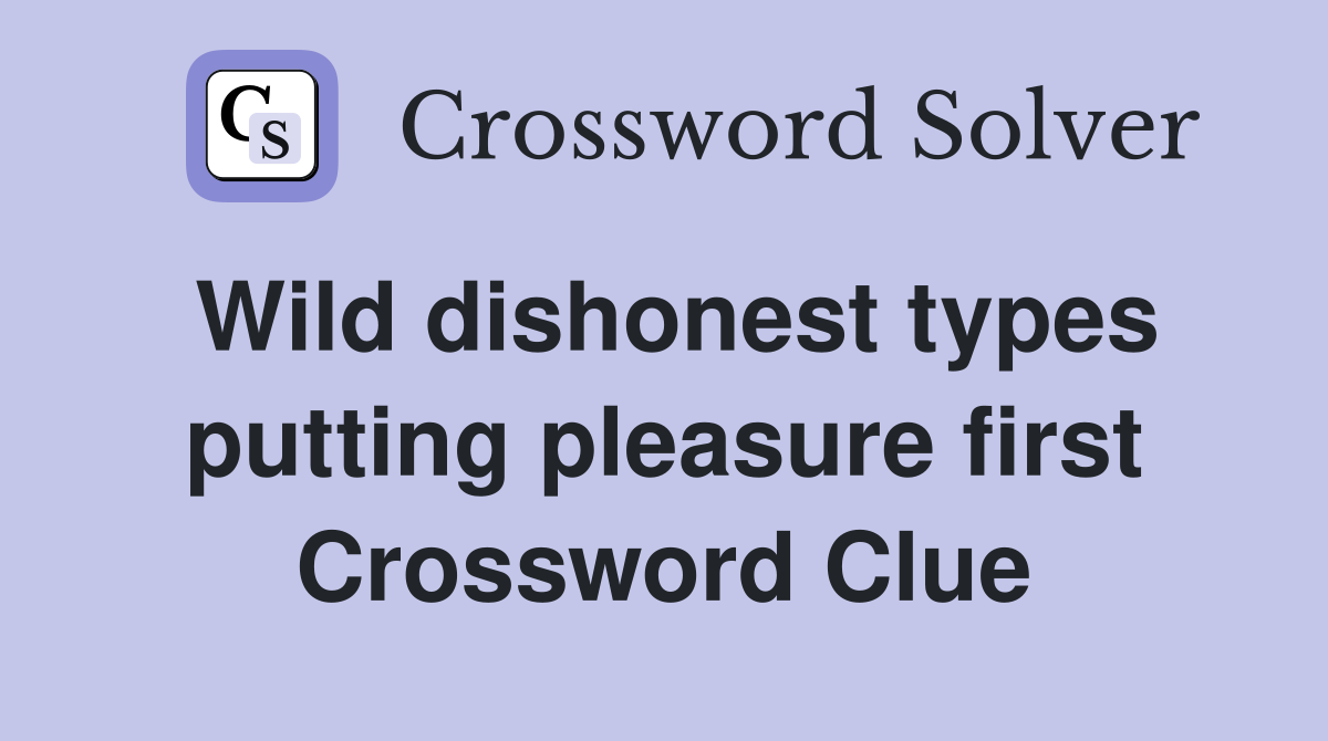 Wild dishonest types putting pleasure first Crossword Clue