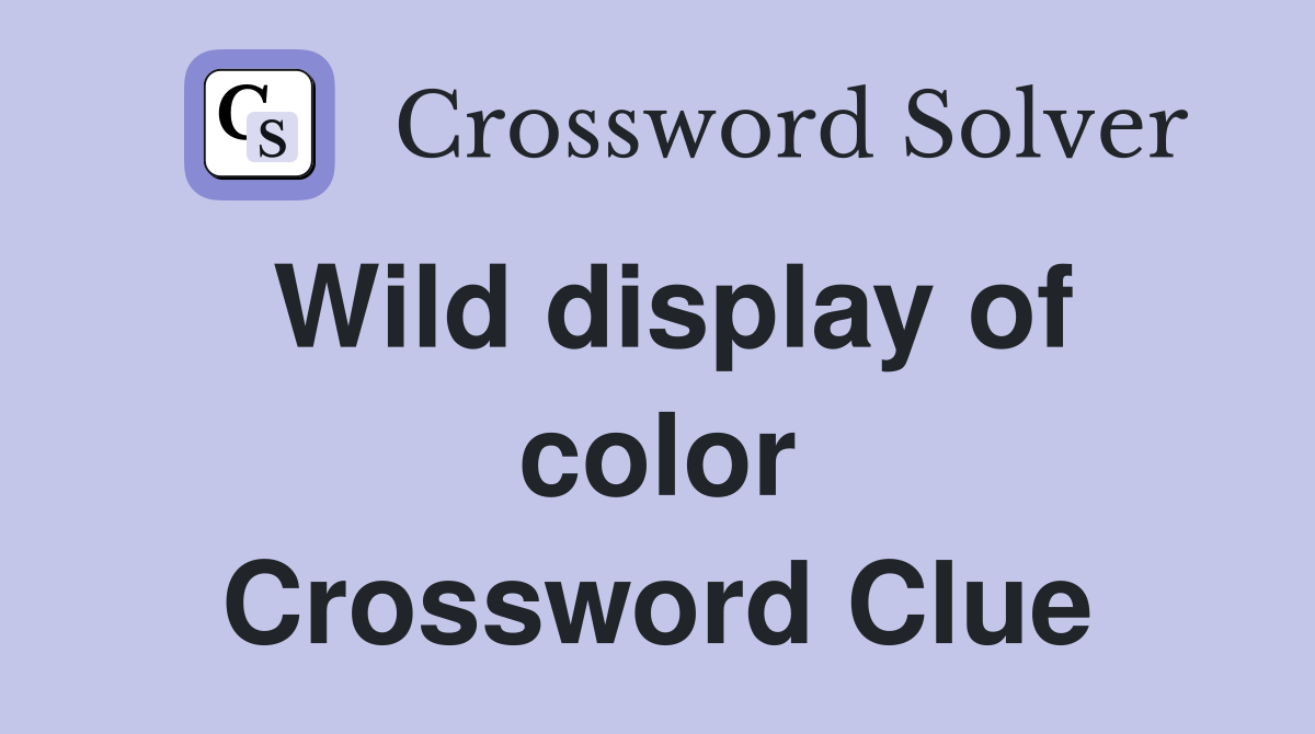 Wild display of color Crossword Clue