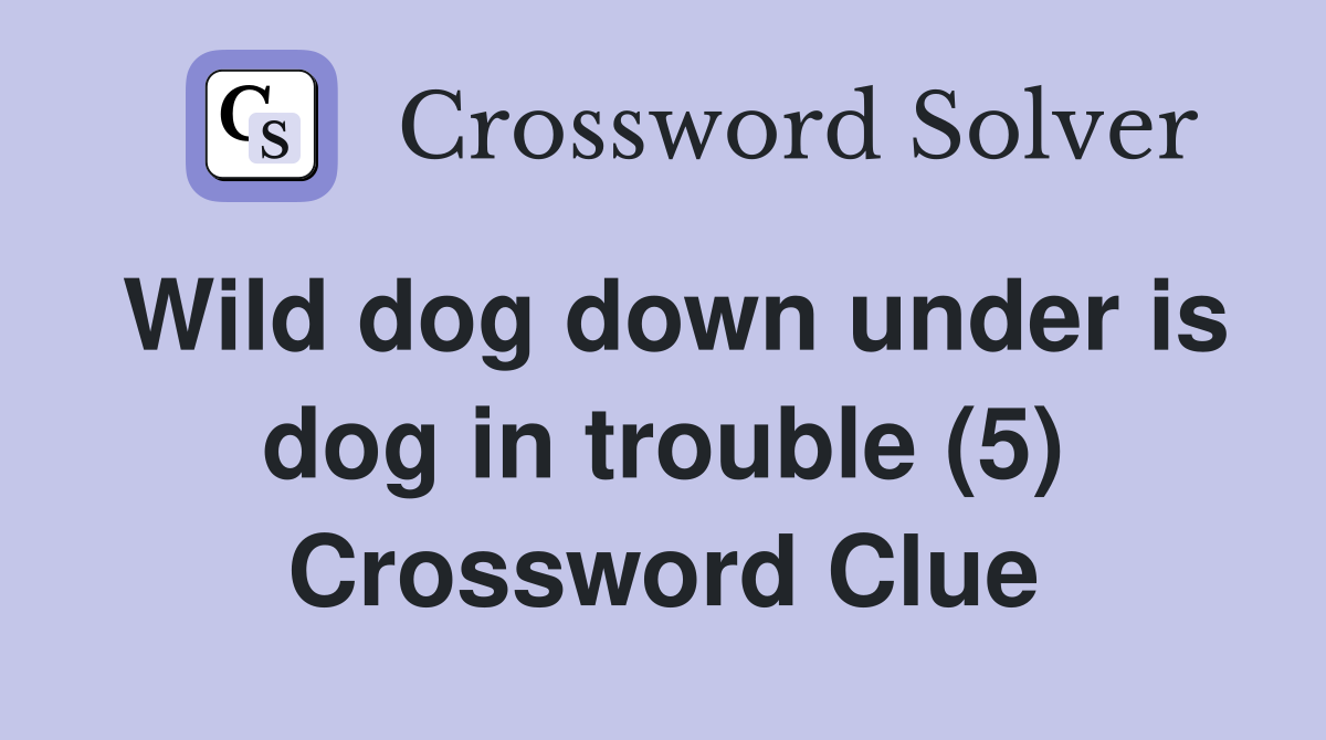 Wild dog down under is dog in trouble (5) Crossword Clue