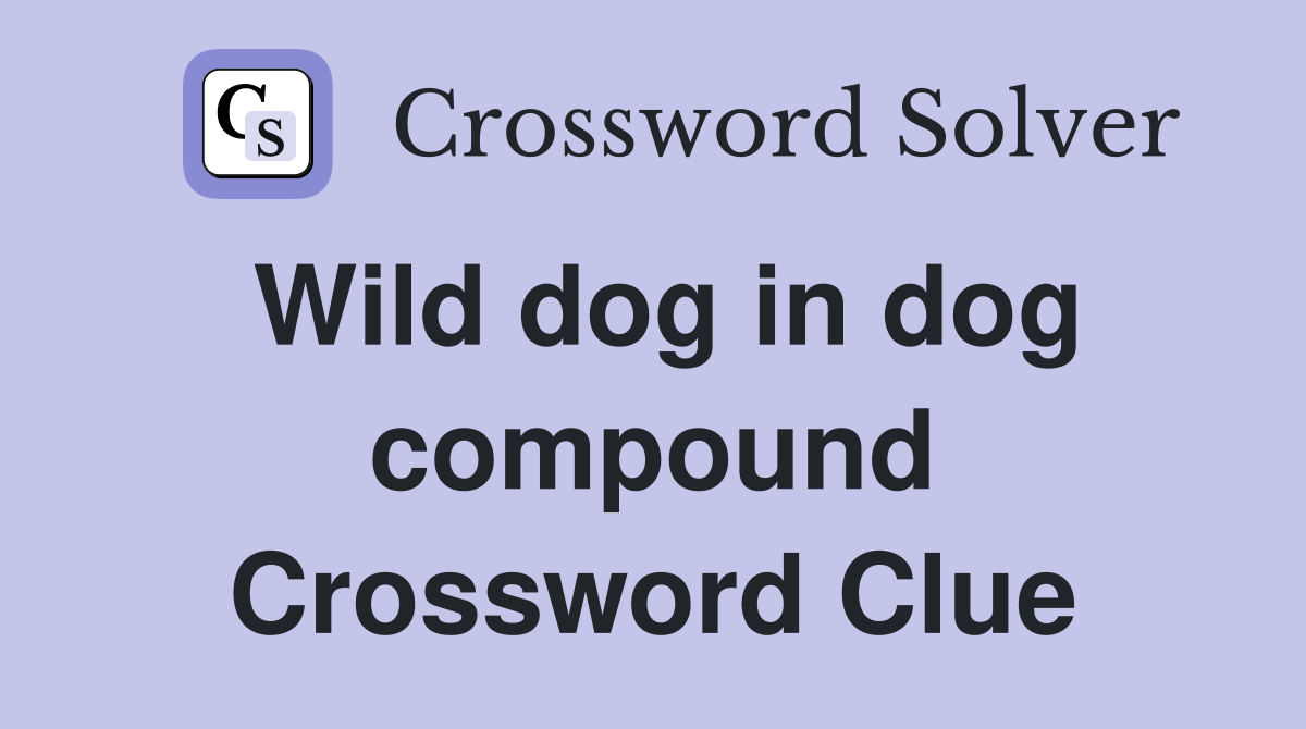 Wild dog in dog compound Crossword Clue