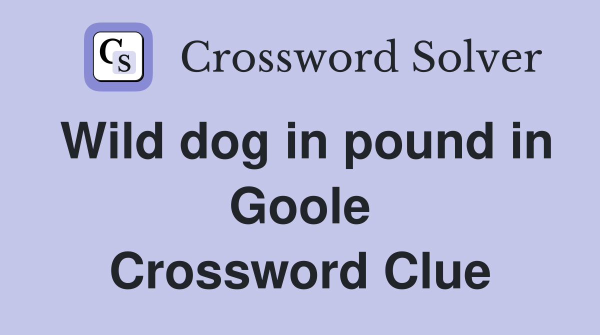 Wild dog in pound in Goole Crossword Clue