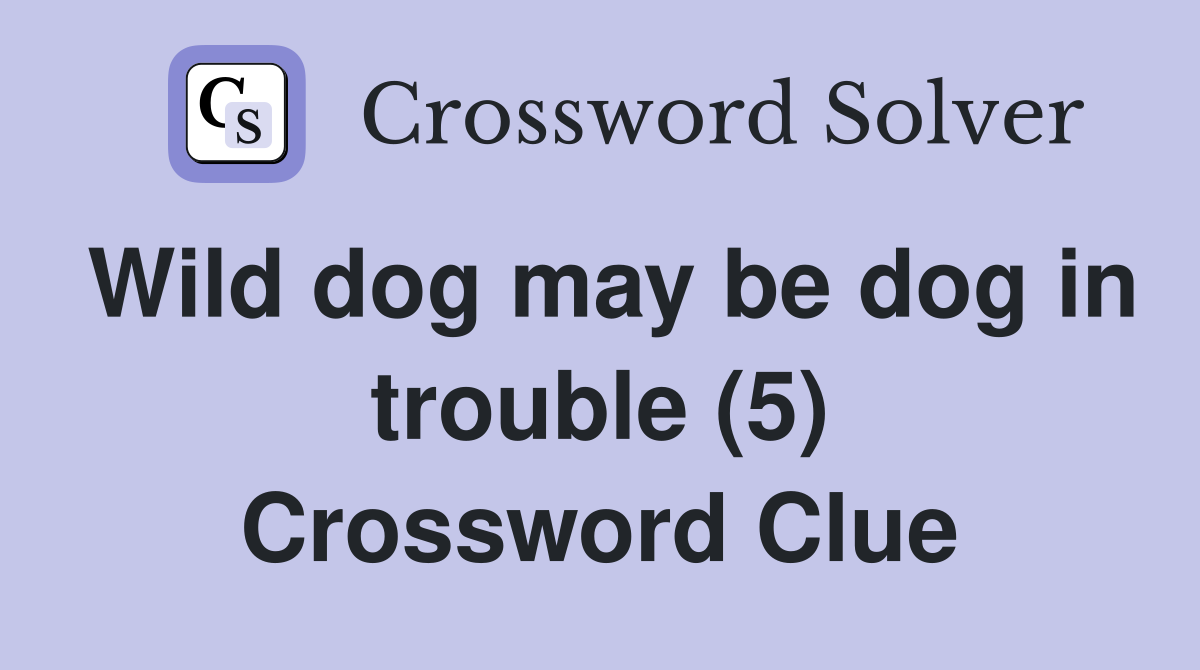 Wild dog may be dog in trouble (5) Crossword Clue