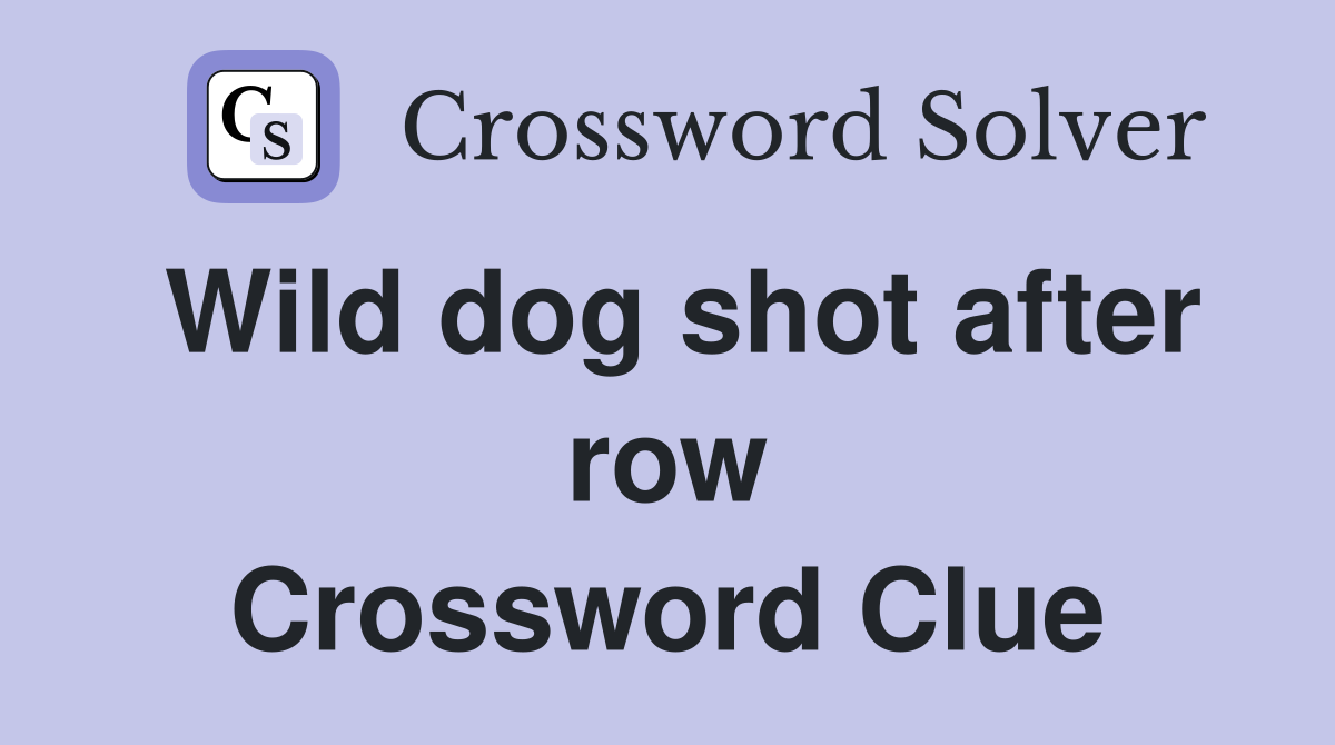 Wild dog shot after row Crossword Clue