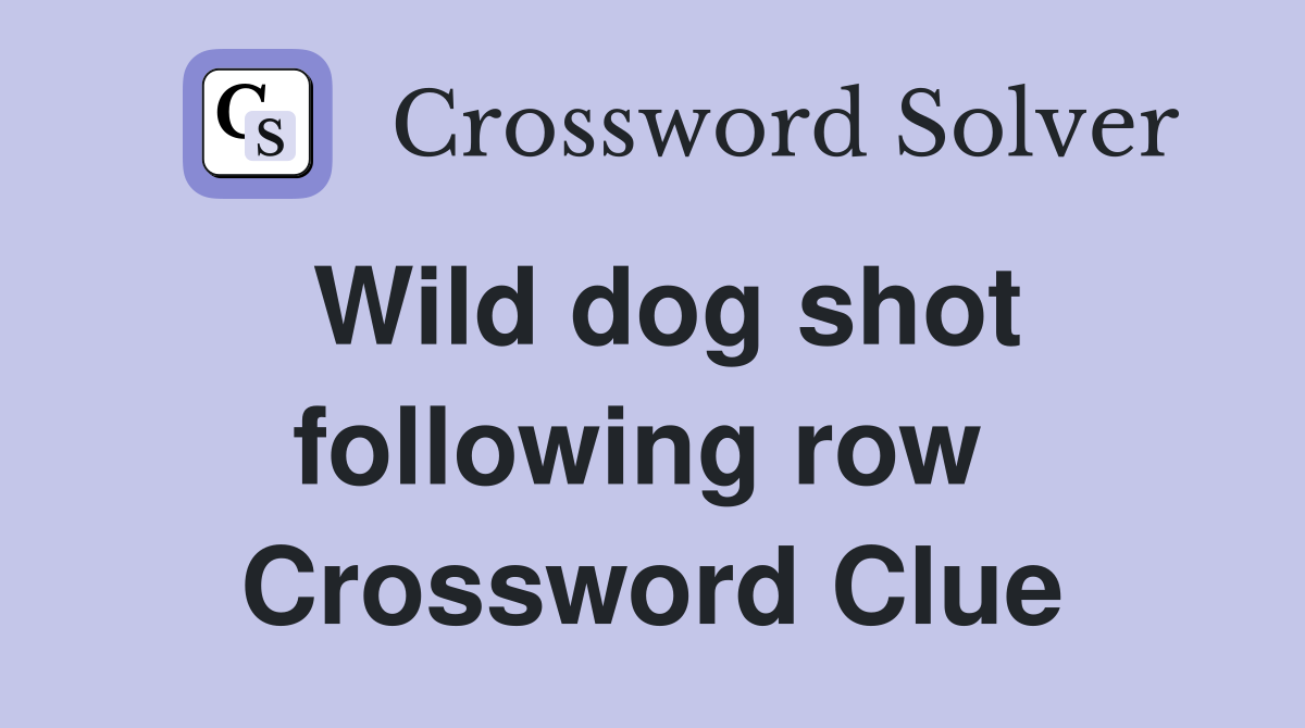 Wild dog shot following row  Crossword Clue