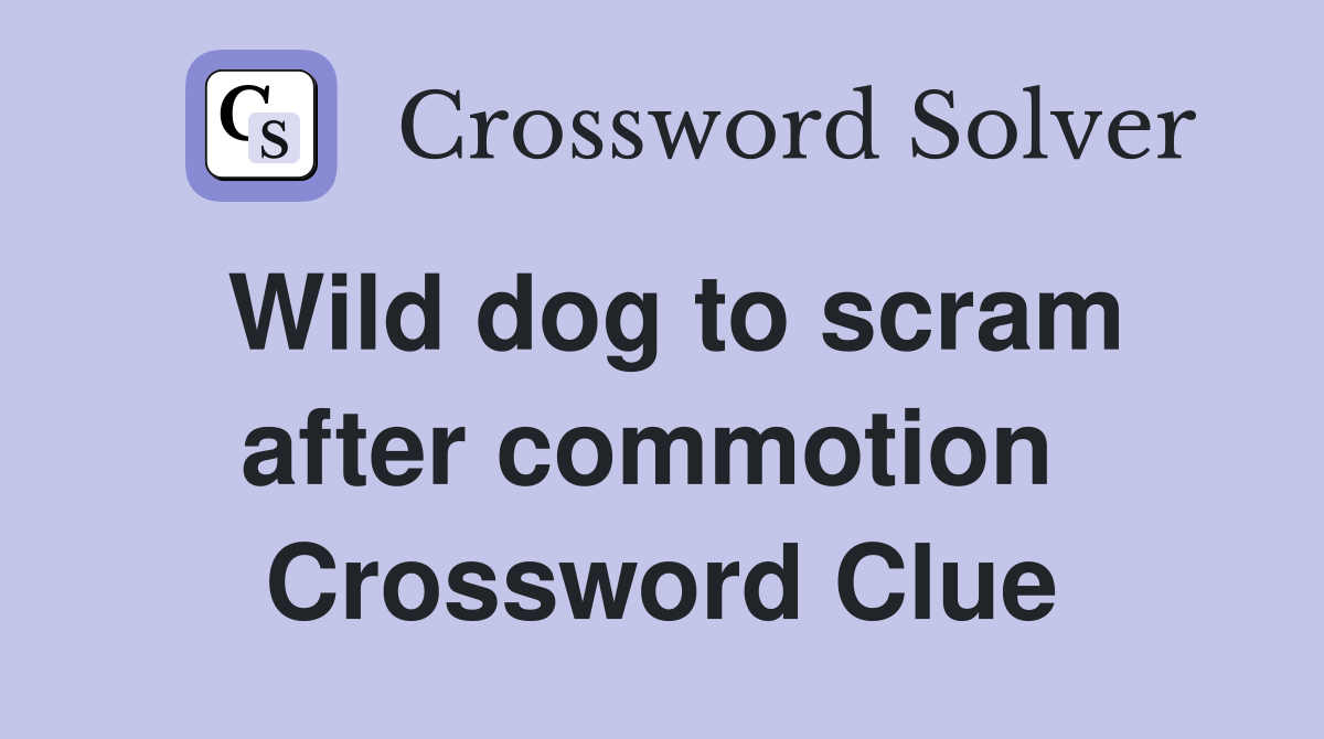 Wild dog to scram after commotion  Crossword Clue
