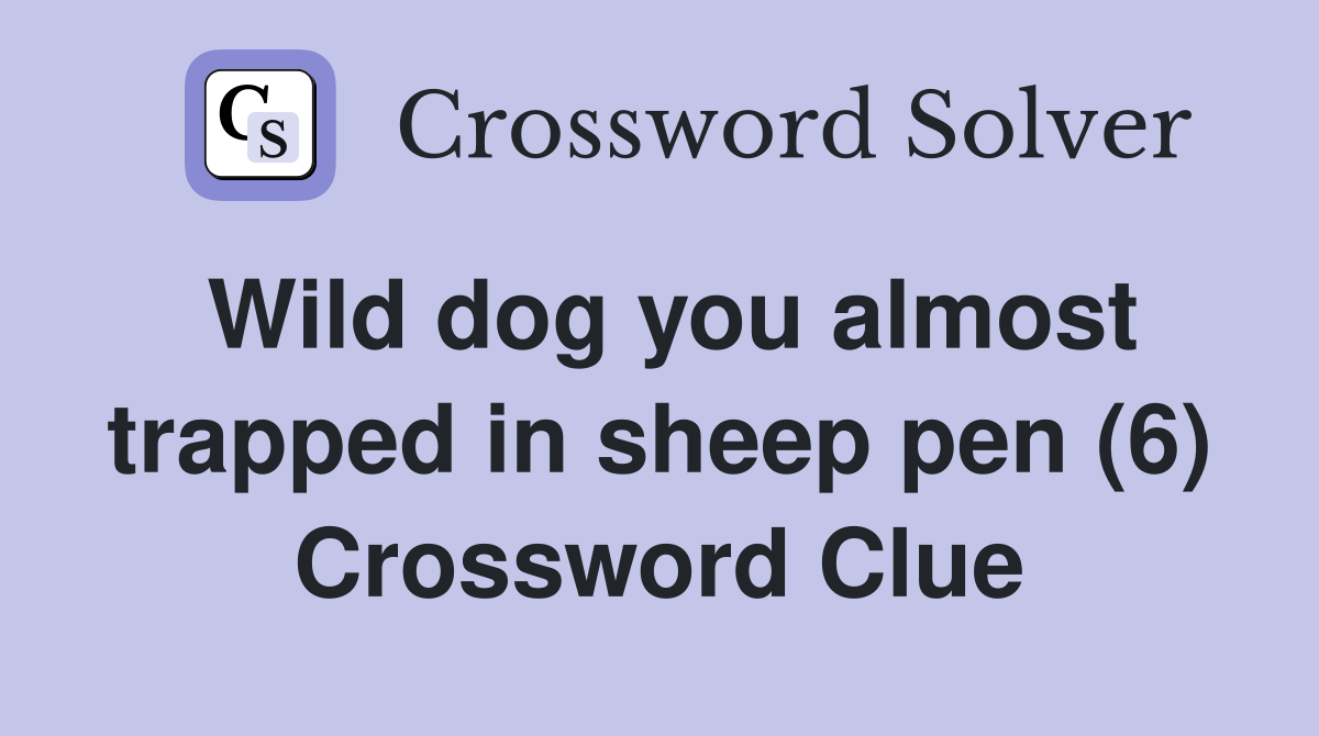 Wild dog you almost trapped in sheep pen (6) Crossword Clue