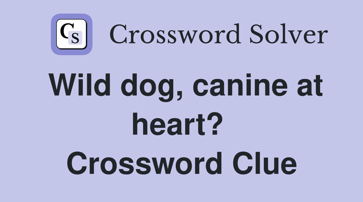 Wild dog, canine at heart?  Crossword Clue