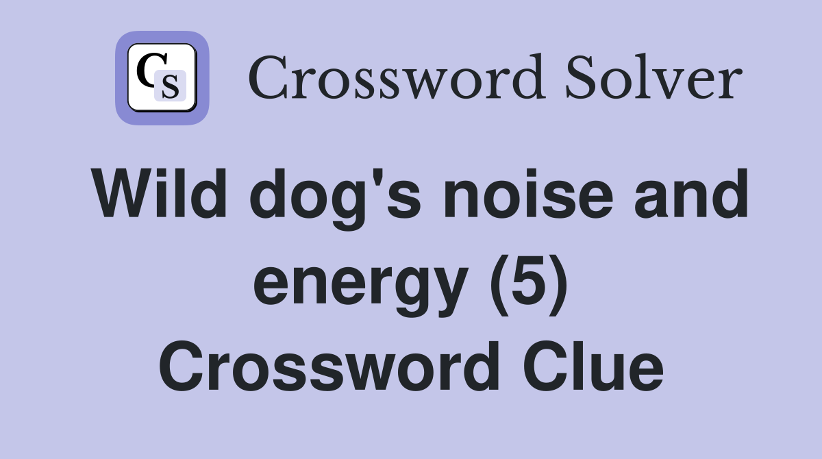 Wild dog's noise and energy (5) Crossword Clue