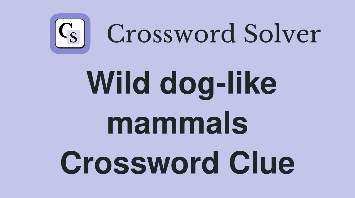 Wild dog-like mammals Crossword Clue