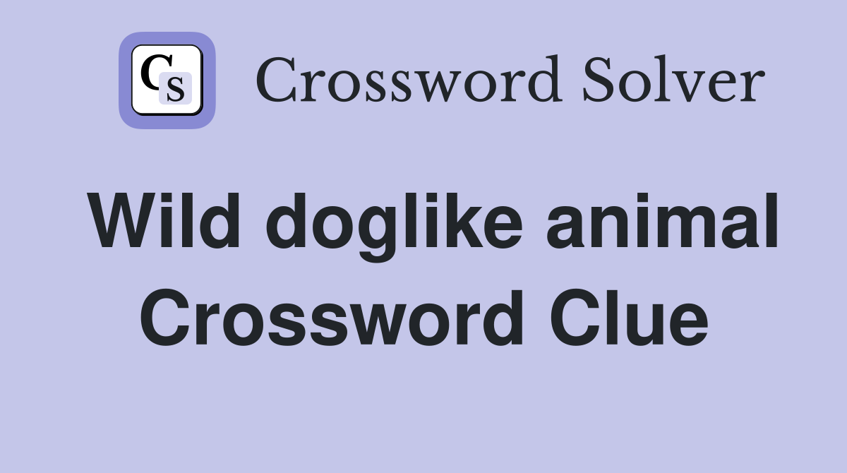 Wild doglike animal Crossword Clue