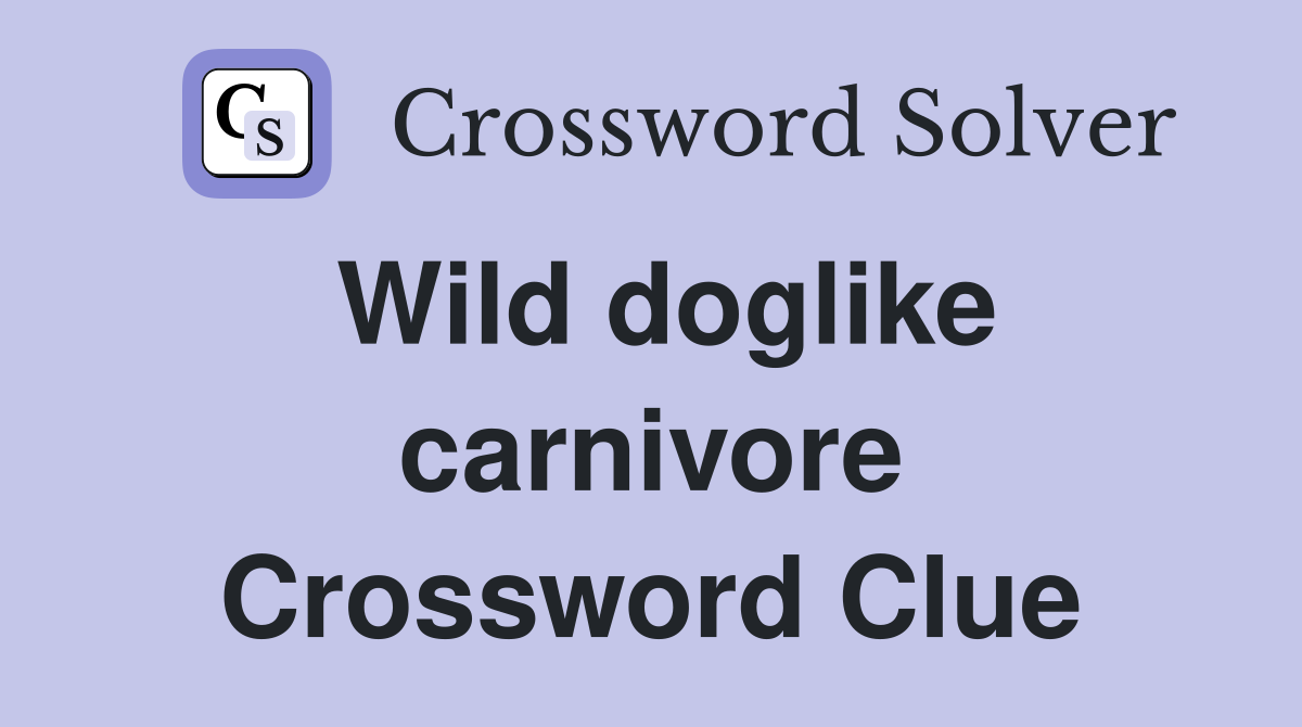 Wild doglike carnivore Crossword Clue