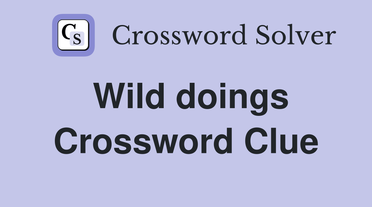 Wild doings Crossword Clue