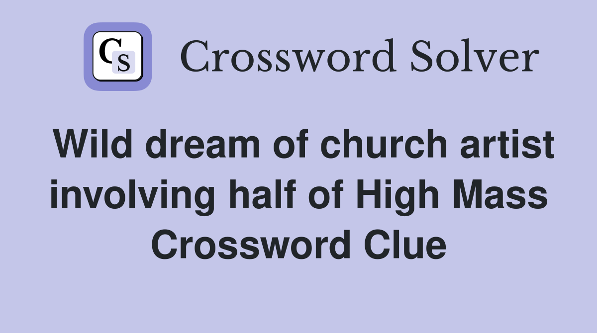 Wild dream of church artist involving half of High Mass Crossword Clue