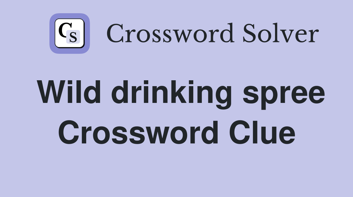 Wild drinking spree Crossword Clue