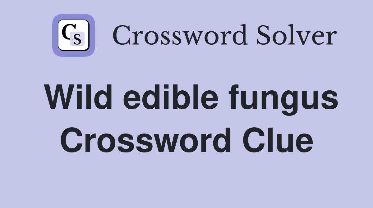 Wild edible fungus Crossword Clue