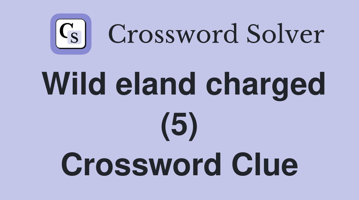 Wild eland charged (5) Crossword Clue