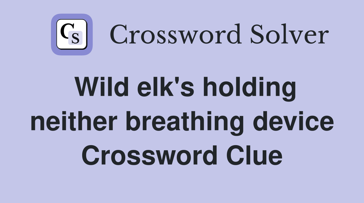 Wild elk's holding neither breathing device Crossword Clue