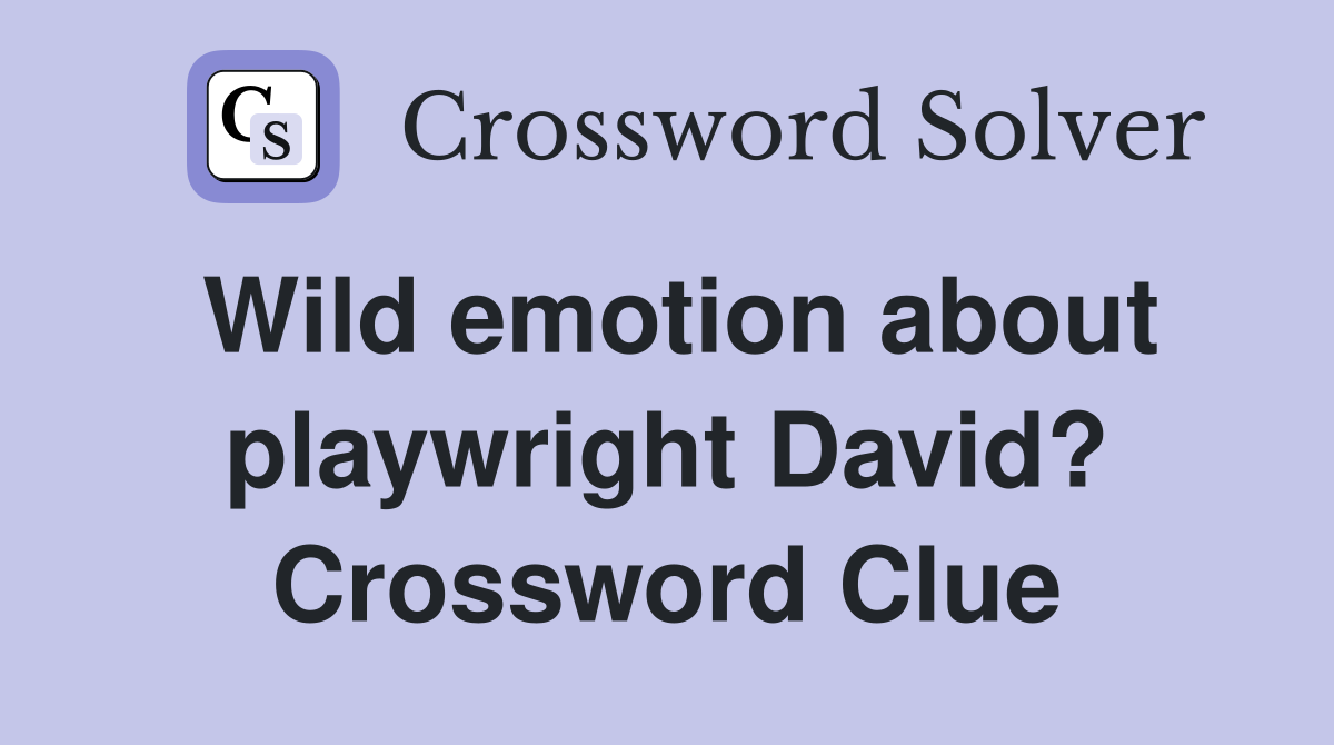 Wild emotion about playwright David? Crossword Clue