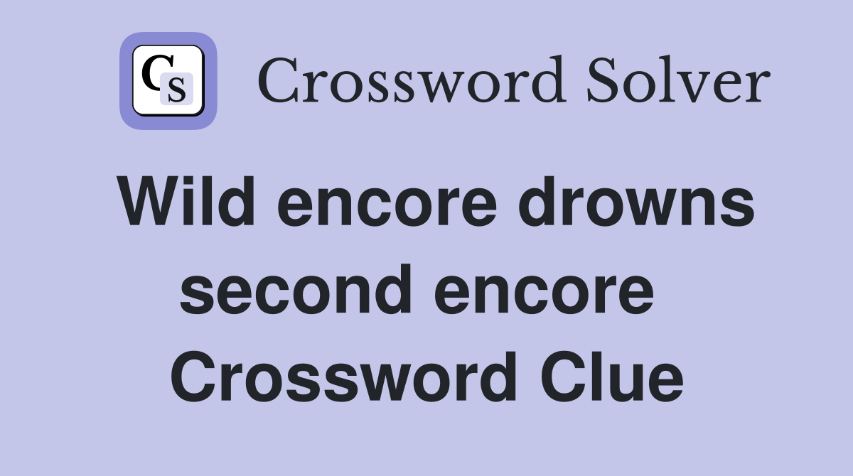 Wild encore drowns second encore  Crossword Clue