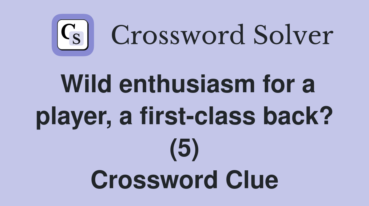 Wild enthusiasm for a player, a first-class back? (5) Crossword Clue