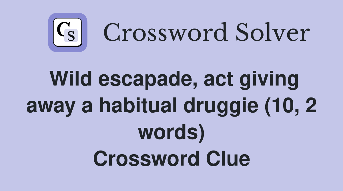 Wild escapade, act giving away a habitual druggie (10, 2 words) Crossword Clue