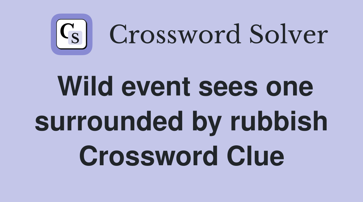 Wild event sees one surrounded by rubbish Crossword Clue