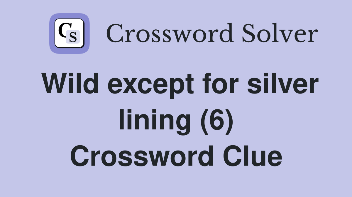 Wild except for silver lining (6) Crossword Clue
