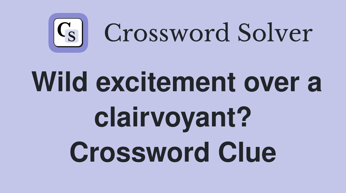 Wild excitement over a clairvoyant? Crossword Clue