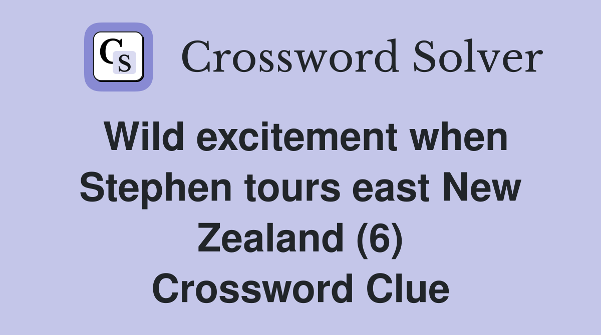 Wild excitement when Stephen tours east New Zealand (6) Crossword Clue