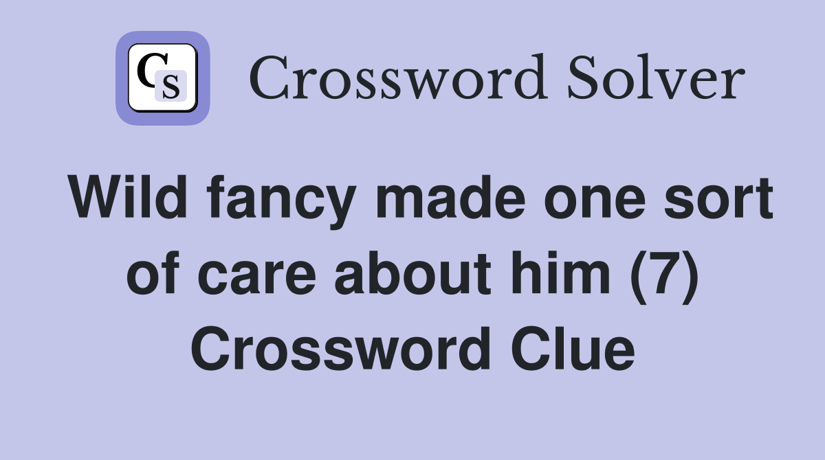 Wild fancy made one sort of care about him (7) Crossword Clue