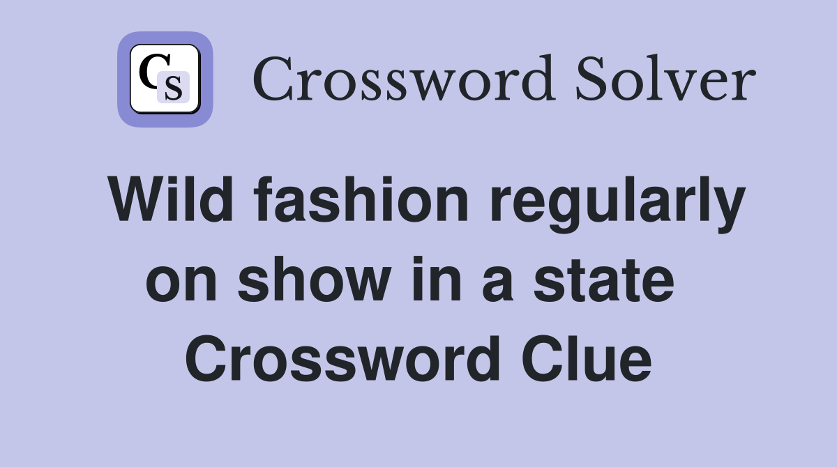 Wild fashion regularly on show in a state  Crossword Clue
