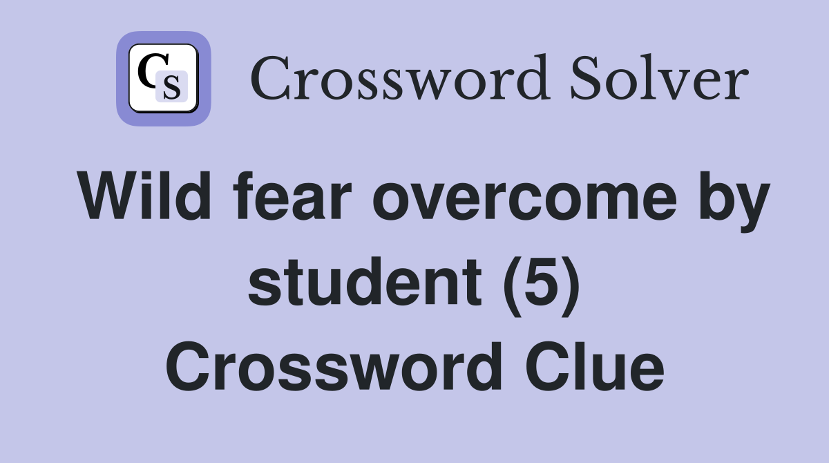 Wild fear overcome by student (5) Crossword Clue
