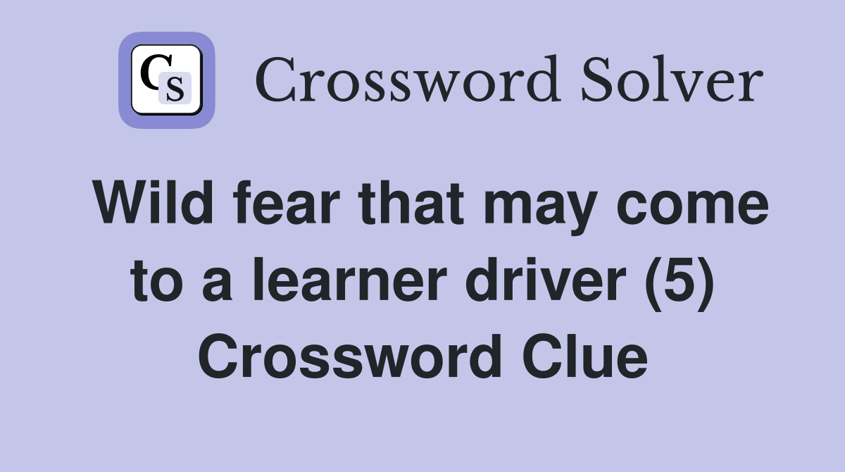 Wild fear that may come to a learner driver (5) Crossword Clue