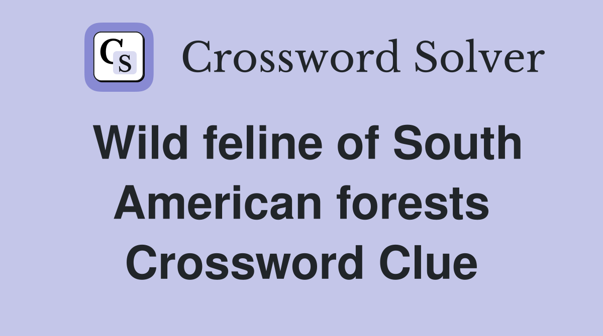 Wild feline of South American forests Crossword Clue