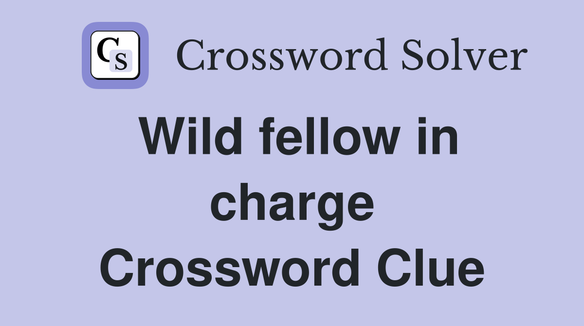 Wild fellow in charge Crossword Clue
