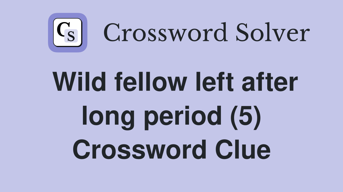Wild fellow left after long period (5) Crossword Clue