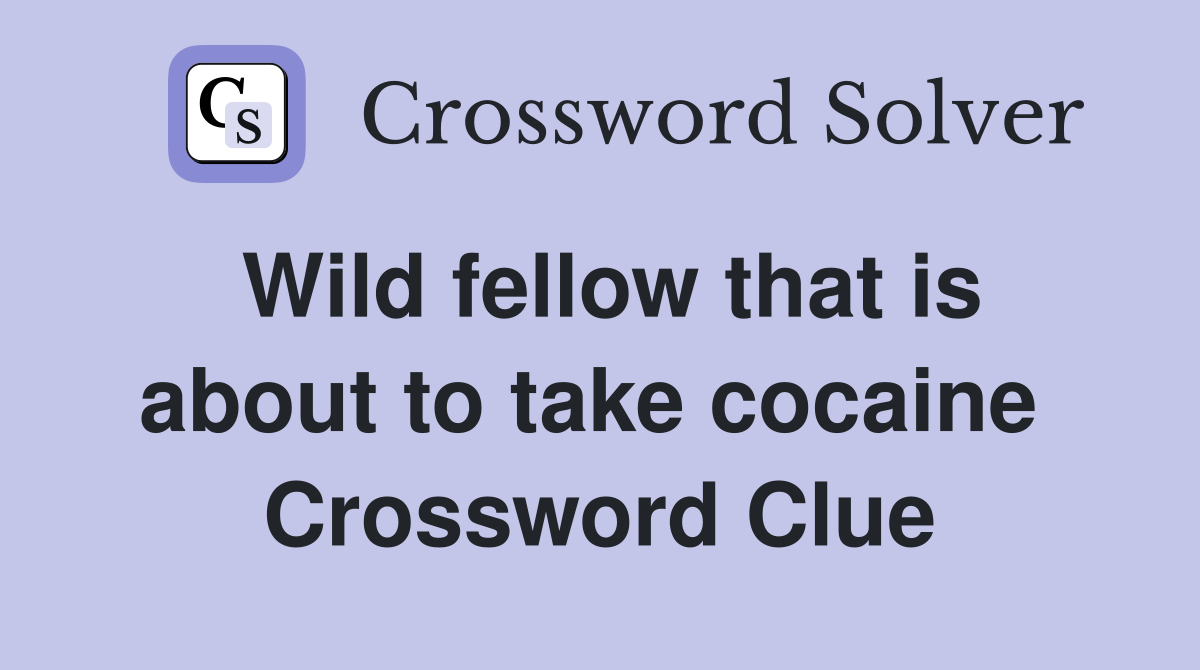 Wild fellow that is about to take cocaine  Crossword Clue