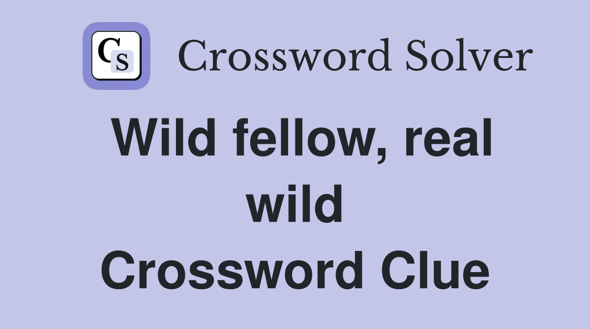 Wild fellow, real wild Crossword Clue