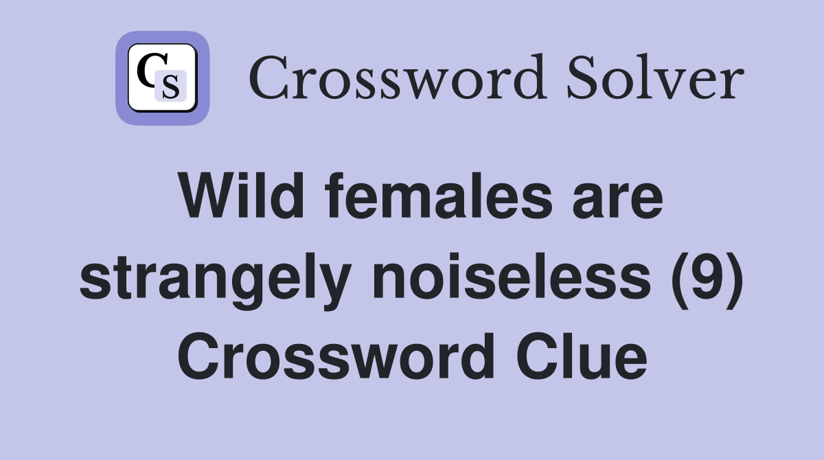Wild females are strangely noiseless (9) Crossword Clue