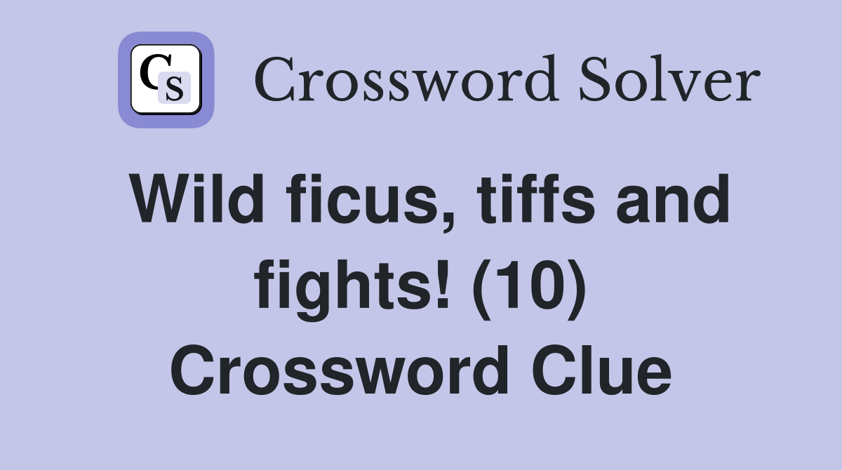 Wild ficus, tiffs and fights! (10) Crossword Clue