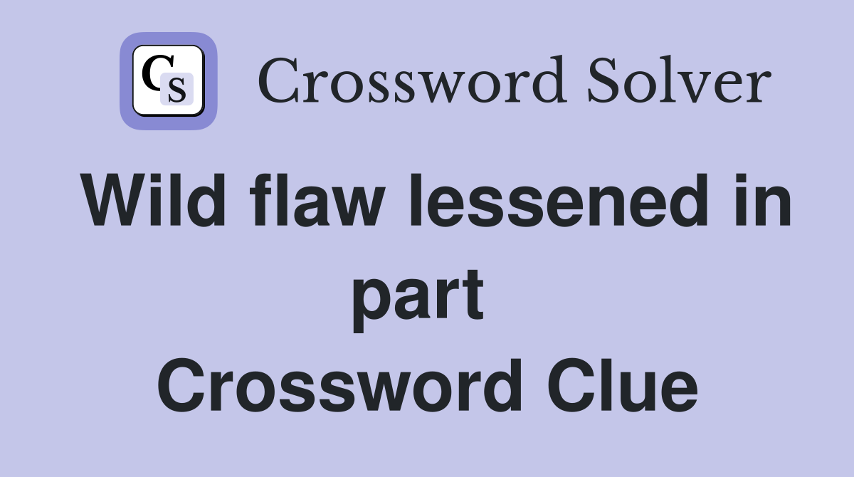 Wild flaw lessened in part  Crossword Clue