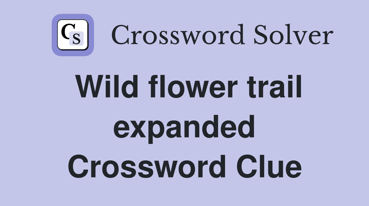 Wild flower trail expanded Crossword Clue