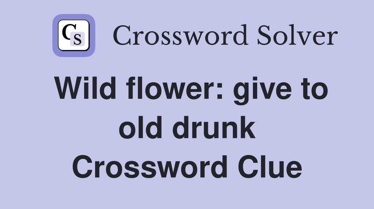 Wild flower: give to old drunk Crossword Clue