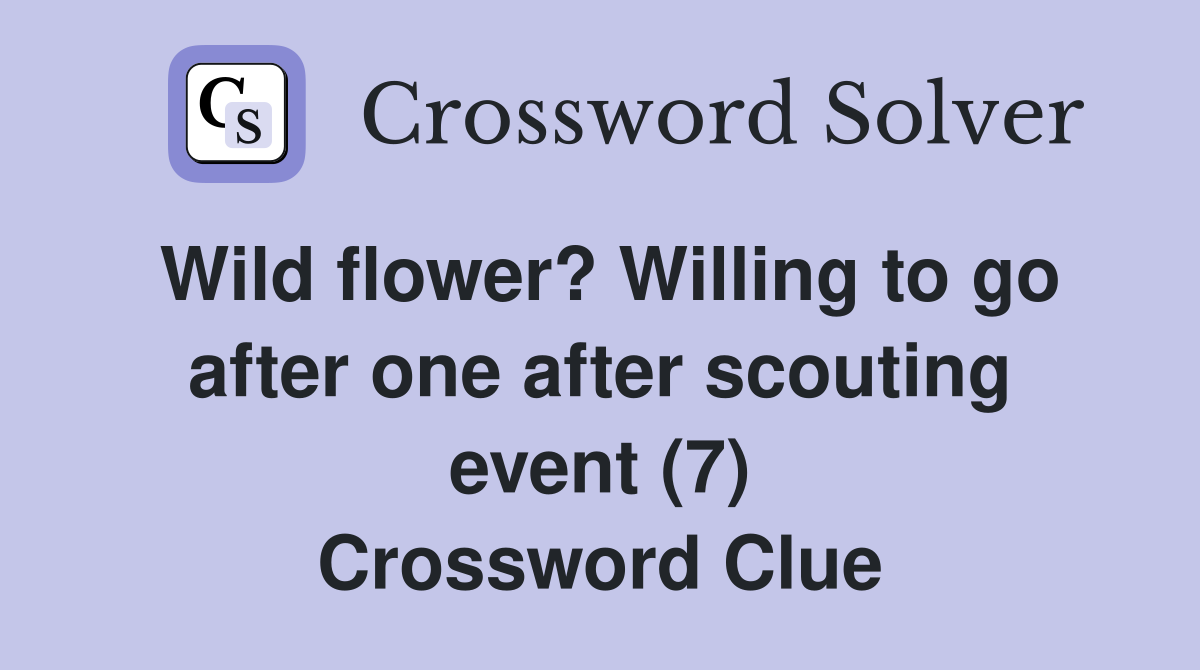 Wild flower? Willing to go after one after scouting event (7) Crossword Clue