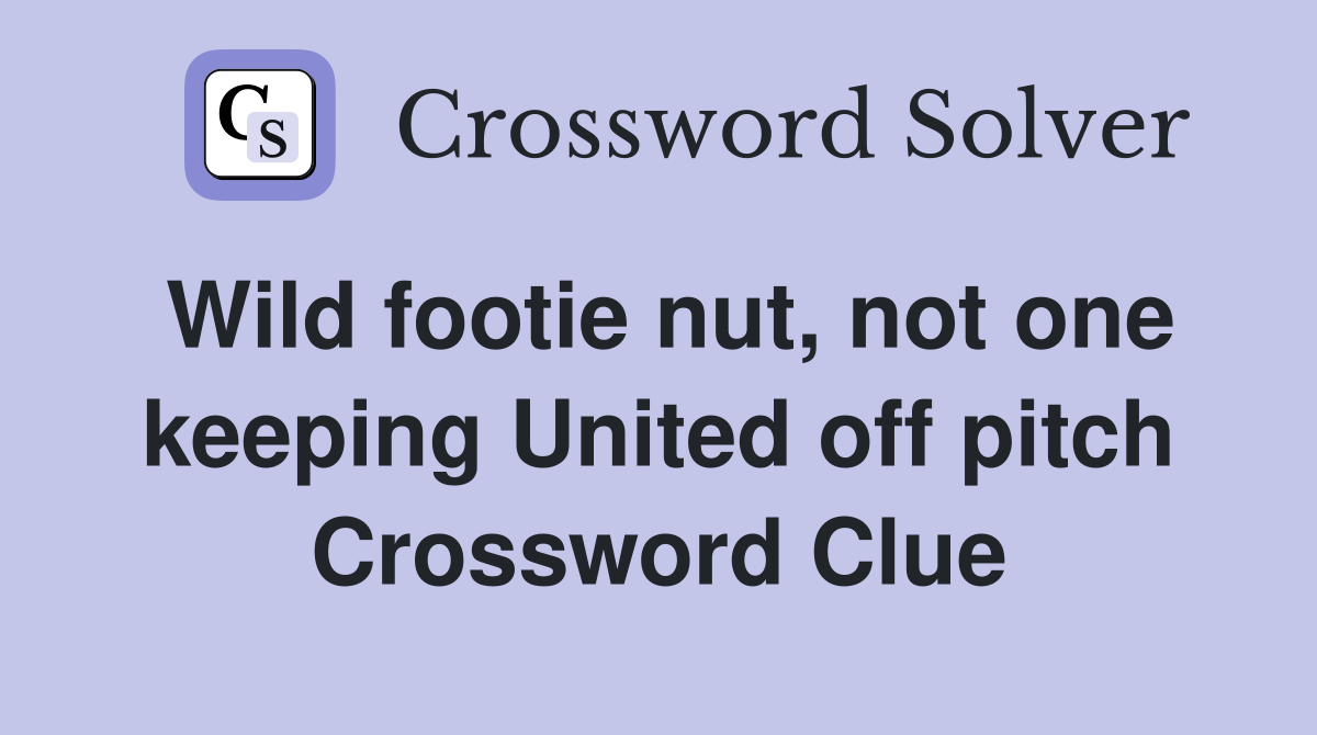 Wild footie nut, not one keeping United off pitch Crossword Clue