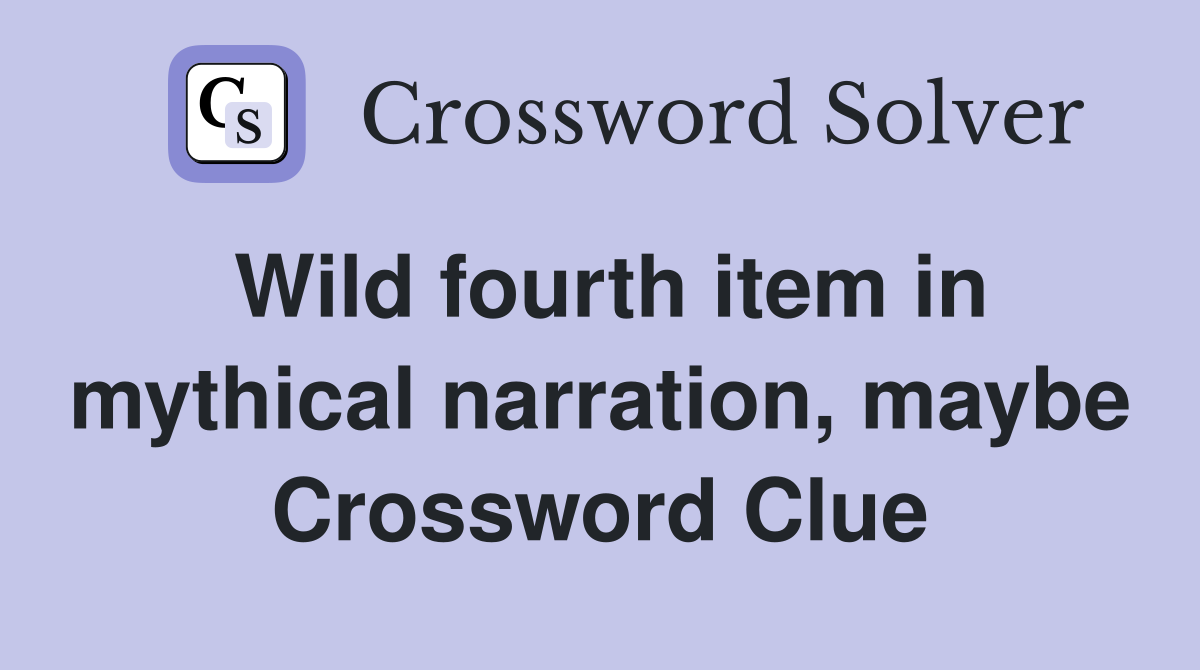Wild fourth item in mythical narration, maybe Crossword Clue
