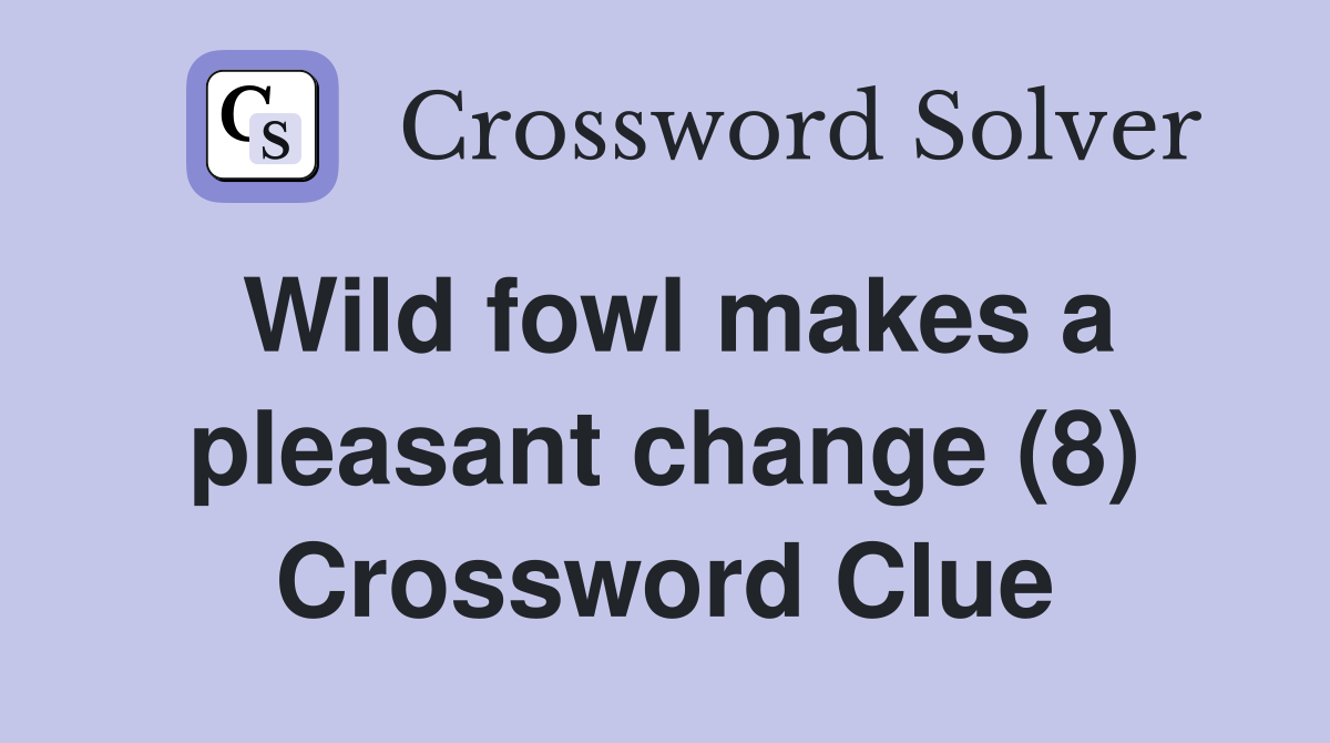 Wild fowl makes a pleasant change (8) Crossword Clue