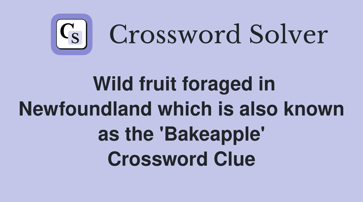 Wild fruit foraged in Newfoundland which is also known as the 'Bakeapple' Crossword Clue